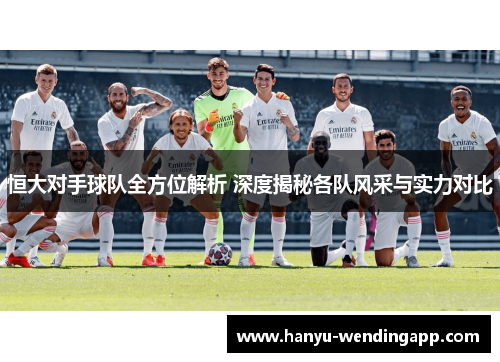 恒大对手球队全方位解析 深度揭秘各队风采与实力对比