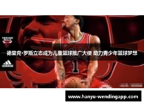 德里克·罗斯立志成为儿童篮球推广大使 助力青少年篮球梦想