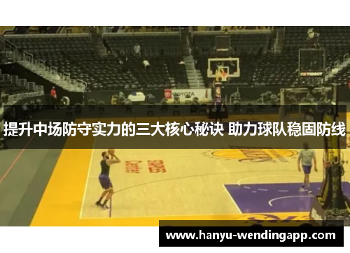 提升中场防守实力的三大核心秘诀 助力球队稳固防线
