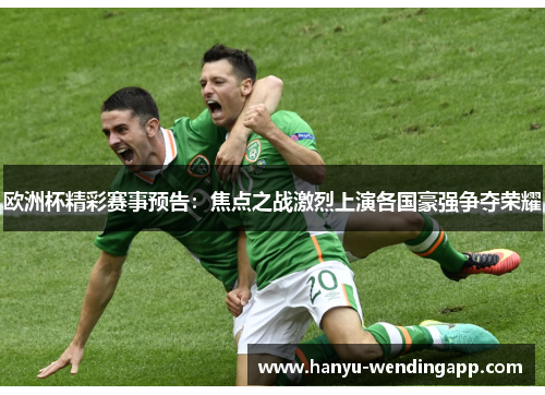 欧洲杯精彩赛事预告：焦点之战激烈上演各国豪强争夺荣耀