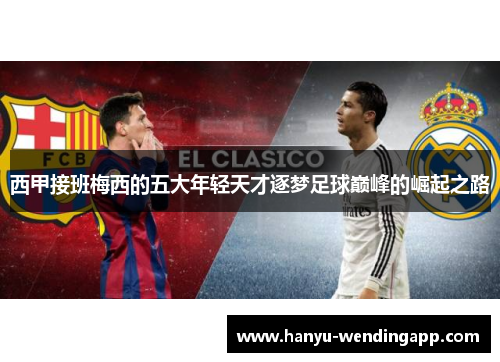西甲接班梅西的五大年轻天才逐梦足球巅峰的崛起之路
