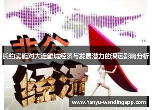 长约实施对大连鲲城经济与发展潜力的深远影响分析